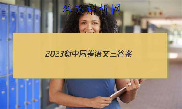 「2023衡中同卷语文三 答案」2023年衡中同卷语文答案