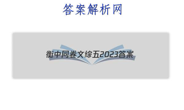 「衡中同卷文综五2023 答案」衡中同卷语文高三一轮周测卷答案2023