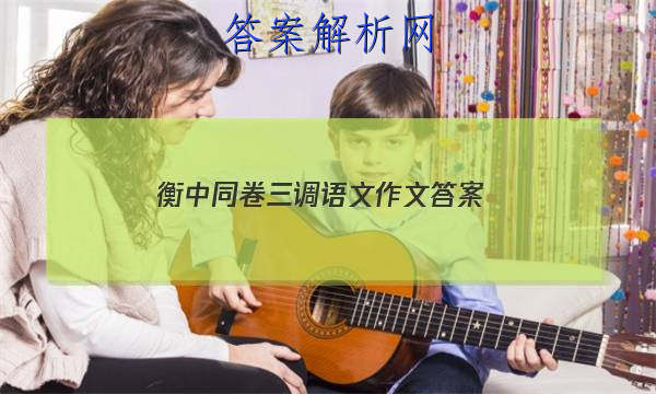 「2023衡中同卷三调语文作文 答案」衡中同卷高三三调语文