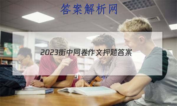 「2023衡中同卷作文押题
答案」衡中同卷押题卷一2023