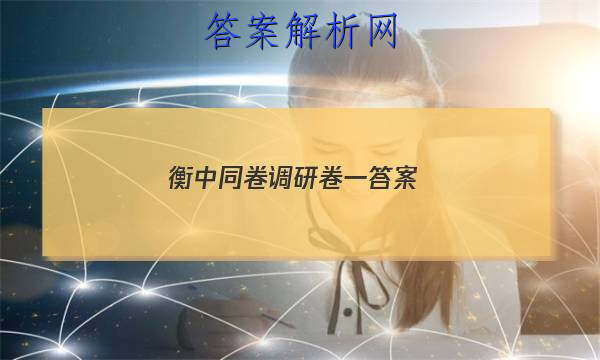 「2023衡中同卷调研卷一 答案」衡中同卷调研卷答案网站免费
