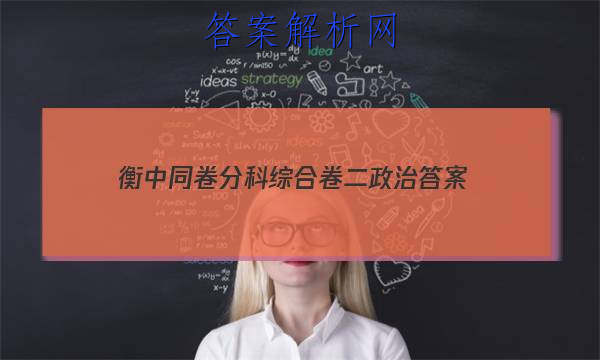 「2023衡中同卷分科综合卷二政治 答案」衡中同卷文科综合试题二答案