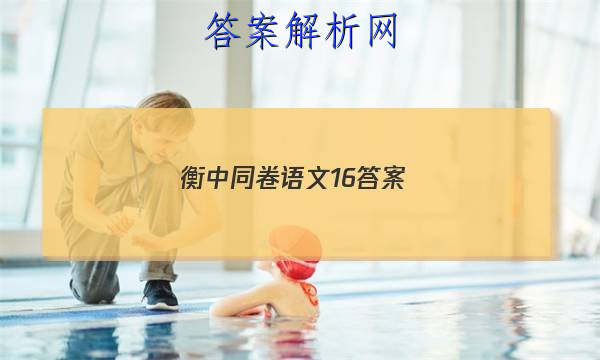 「2023衡中同卷语文16 答案」衡中同卷语文一