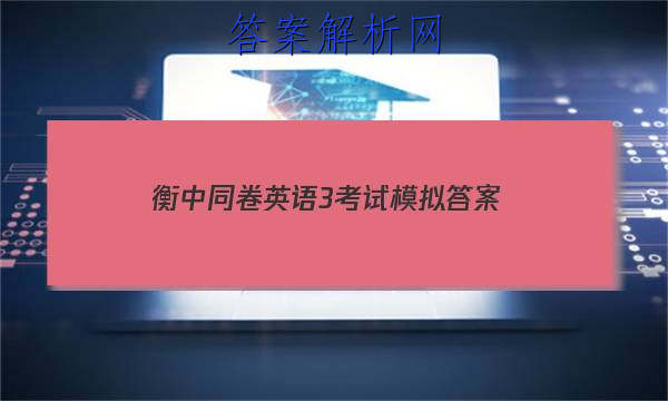 「2023衡中同卷英语3考试模拟
答案」衡中同卷英语试题二