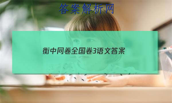「2023衡中同卷全国卷3语文
答案」衡中同卷高三语文答案