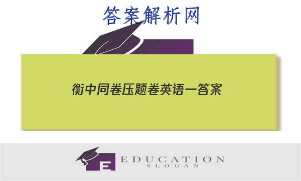 「2023衡中同卷压题卷英语一 答案」衡中同卷全国押题卷T英语二