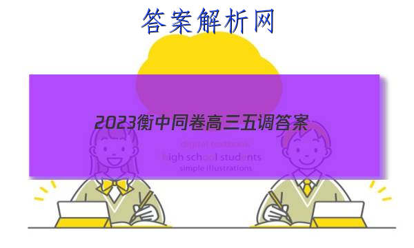 「2023衡中同卷高三五调 答案」衡中同卷2023答案高三六调