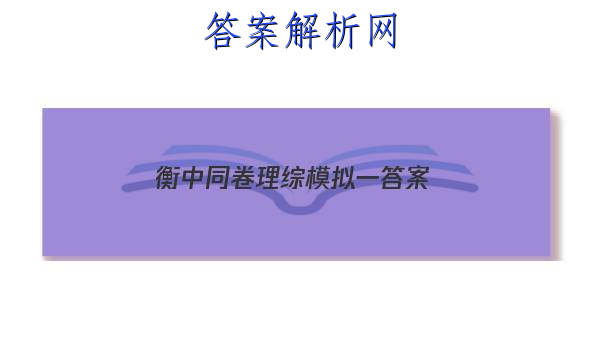「2023衡中同卷理综模拟一
答案」衡中同卷调研卷全国一卷B理综