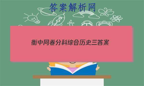 「2023衡中同卷分科综合历史三答案」衡水名师卷2023年高三分科综合测试卷历史