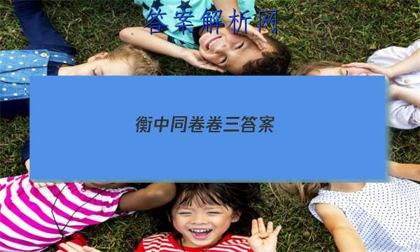 「2023衡中同卷卷三答案 」衡中同卷 答案
