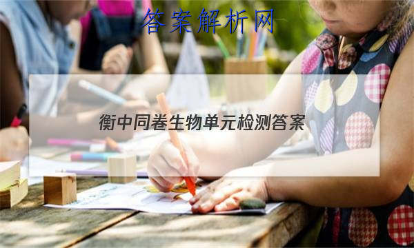 「2023衡中同卷生物单元检测答案
」天舟益考衡中同卷生物答案