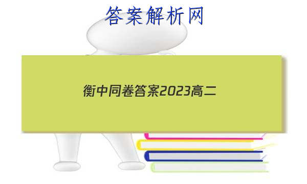「衡中同卷答案2023高二 」衡中同卷2023高三二轮专题卷