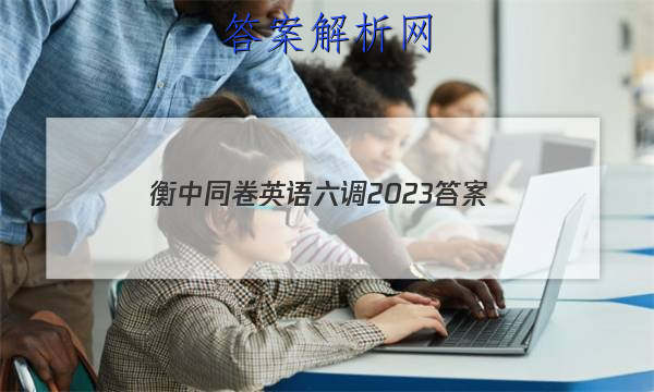 「衡中同卷英语六调2023 答案」衡中同卷2023-2023高三二调英语