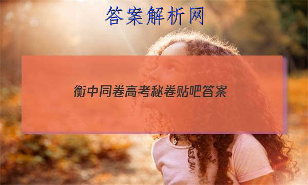「2023衡中同卷高考秘卷贴吧
答案」衡中同卷高考押题卷三