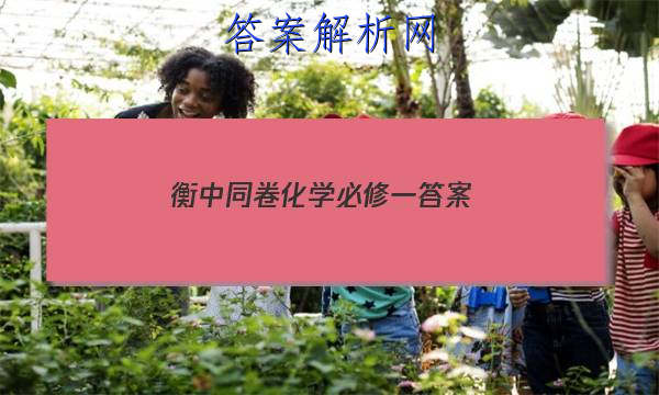 「2023衡中同卷化学必修一答案
」衡水高一化学试卷