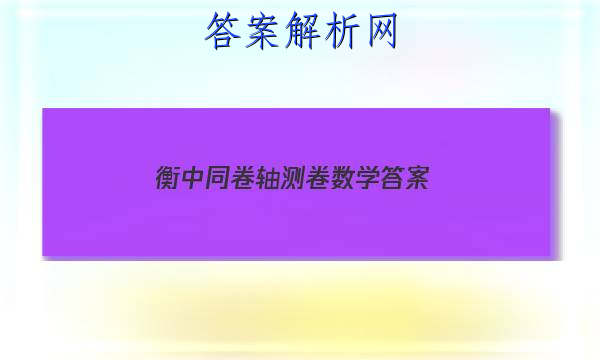 「2023衡中同卷轴测卷数学答案
」衡中同卷周测卷答案