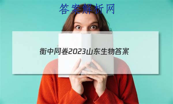 「衡中同卷2023山东生物 答案」山东省生物高考试卷答案解析