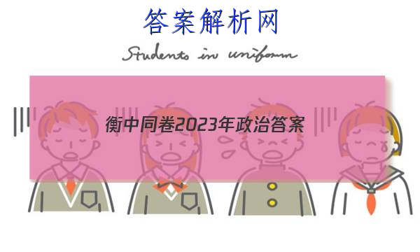 「衡中同卷2023年政治答案」衡中同卷2023周测卷政治答案