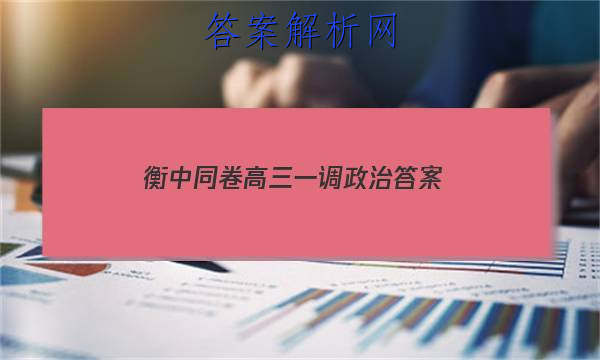 「2023衡中同卷高三一调政治
答案」2023届河北省衡水中学高三政治二调考题