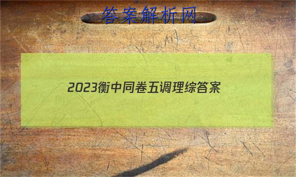 「2023衡中同卷五调理综 答案」2023衡中同卷调研卷理综二