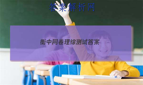 「2023衡中同卷理综测试答案
」衡中同卷高考分科综合测试卷