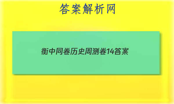 「2023衡中同卷历史周测卷14 答案」衡中同卷历史答案