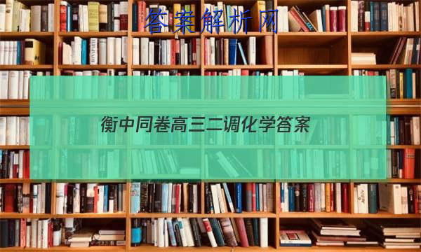 「2023衡中同卷高三二调化学 答案」2023衡中同卷高三二调答案