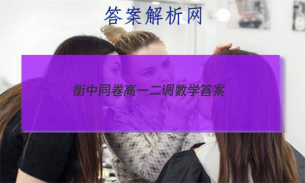 「2023衡中同卷高一二调数学
答案」衡中同卷高三二调数学