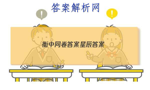 「2023衡中同卷答案星辰答案 」衡中同卷2023年答案