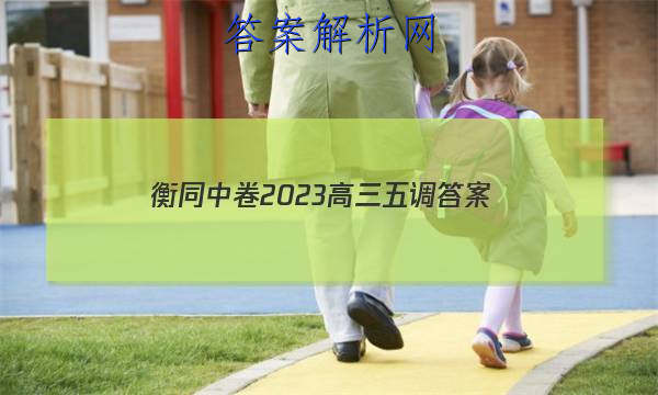 「衡同中卷2023高三五调
答案」衡中同卷2023-2023高三五调