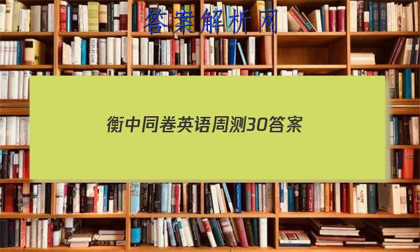 「2023衡中同卷英语周测30 答案」衡中同卷周测卷英语