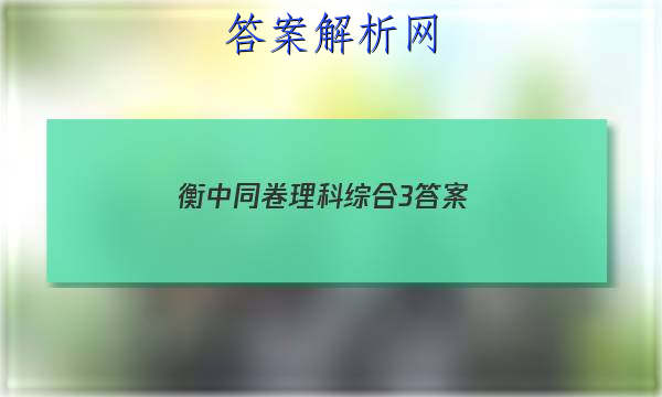 「2023衡中同卷理科综合3 答案」衡中同卷理科综合三