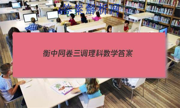 「2023衡中同卷三调理科数学
答案」衡中同卷高三三调