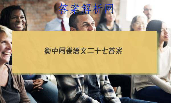「2023衡中同卷语文二十七
答案」衡中同卷语文一