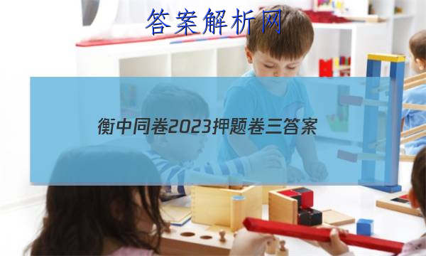 「衡中同卷2023押题卷三
答案」衡中同卷押题卷二2023答案免费网站