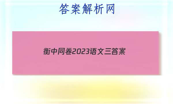 「衡中同卷2023语文三 答案」衡中同卷押题卷语文三