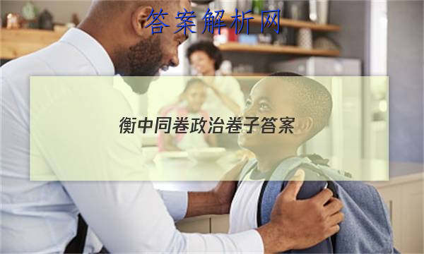 「2023衡中同卷政治卷子答案」天舟益考衡中同卷政治答案