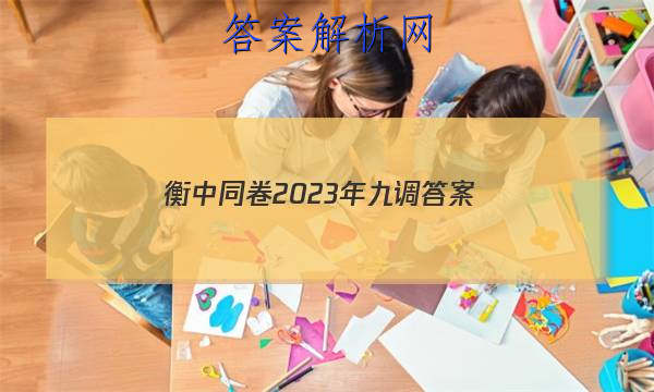 「衡中同卷2023年九调 答案」衡中同卷三调答案
