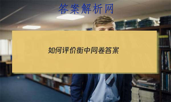 「2023如何评价衡中同卷 答案」衡中同卷为什么没有答案