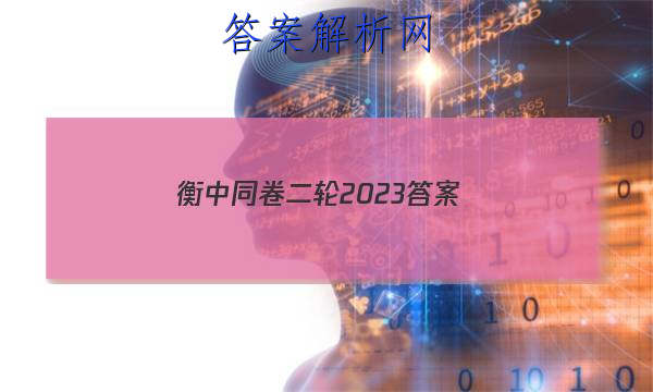 「衡中同卷二轮2023
答案」2023衡中同卷二调答案