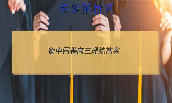 「2023衡中同卷高三理综
答案」衡中同卷高三分科综合答案