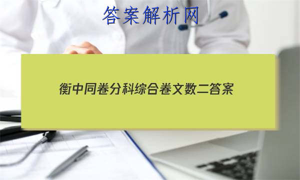「2023衡中同卷分科综合卷文数二
答案」衡中同卷文科综合一