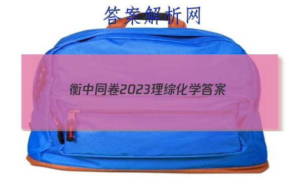 「衡中同卷2023理综化学
答案」衡中同卷2023化学答案免费网站