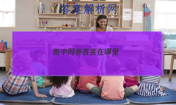 「2023衡中同卷答案在哪里 」衡中同卷的答案在哪里公布