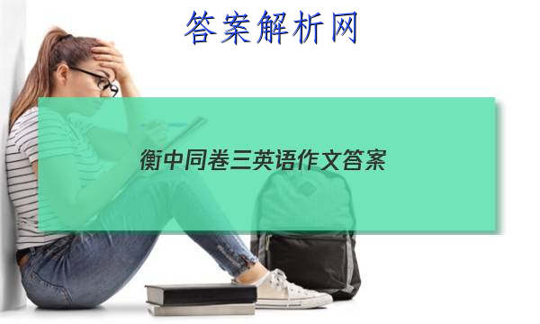 「2023衡中同卷三英语作文 答案」衡中同卷全国卷3英语
