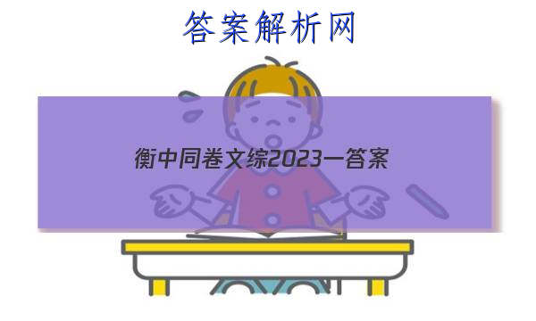「衡中同卷文综2023一 答案」衡中同卷全国押题卷2023文综二