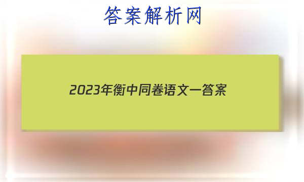 「2023年衡中同卷语文一 答案」衡中同卷2023-2023语文答案