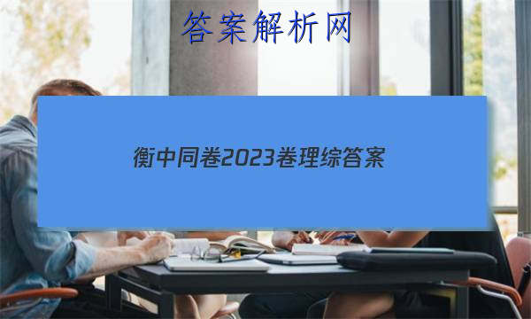 「衡中同卷2023卷理综 答案」衡中同卷2023答案理综