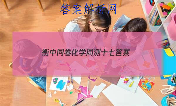 「2023衡中同卷化学周测十七 答案」高三化学衡中同卷答案
