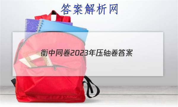 「衡中同卷2023年压轴卷 答案」衡中同卷全国押题卷一2023